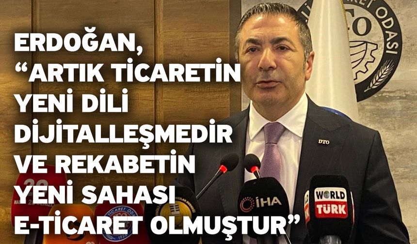 Erdoğan, “Artık ticaretin yeni dili dijitalleşmedir ve rekabetin yeni sahası e-ticaret olmuştur”