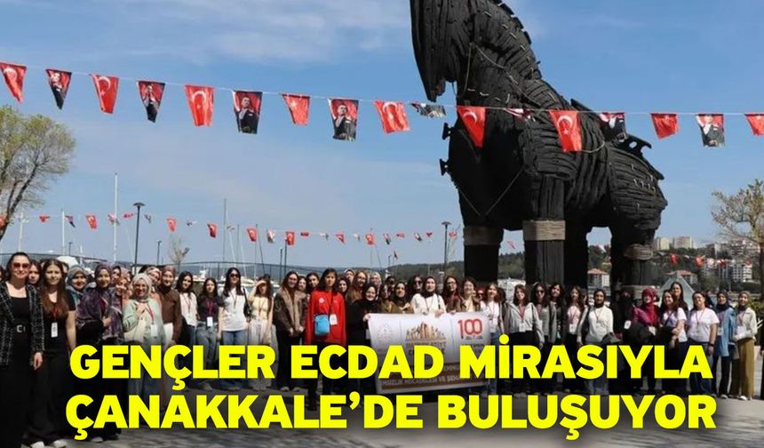 Gençler ecdad mirasıyla Çanakkale’de buluşuyor