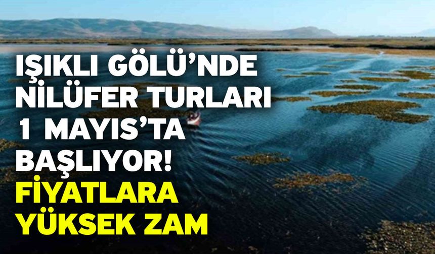 Işıklı Gölü’nde Nilüfer Turları 1 Mayıs’ta Başlıyor! Fiyatlara Yüksek Zam