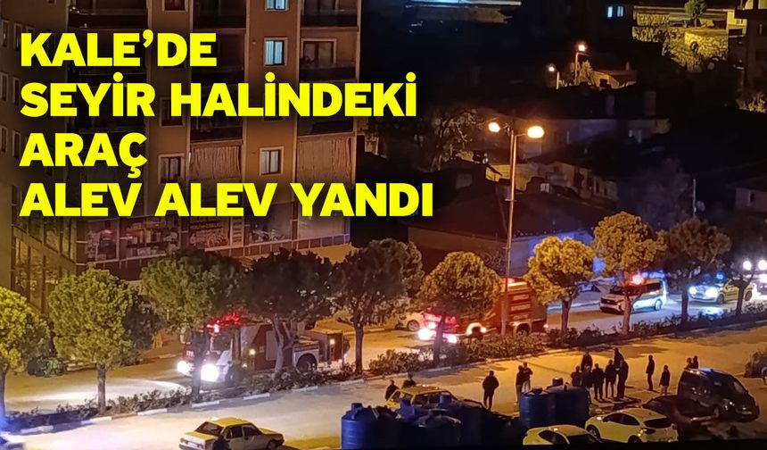 Kale’de seyir halindeki araç alev alev yandı