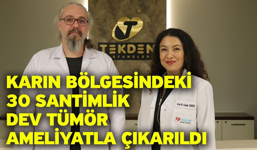 Karın bölgesindeki 30 santimlik dev tümör ameliyatla çıkarıldı
