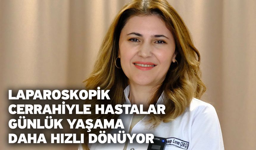 Laparoskopik cerrahiyle hastalar günlük yaşama daha hızlı dönüyor