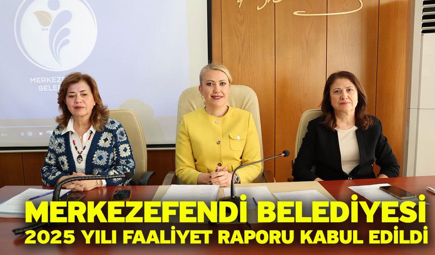 Merkezefendi Belediyesi 2025 Yılı Faaliyet Raporu Kabul Edildi