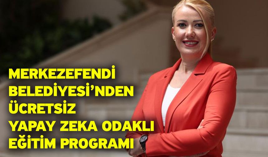 Merkezefendi Belediyesi’nden Ücretsiz Yapay Zeka Odaklı Eğitim Programı