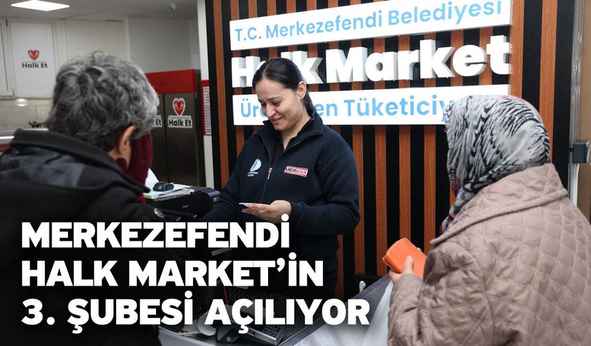 Merkezefendi Halk Market’in 3. Şubesi açılıyor