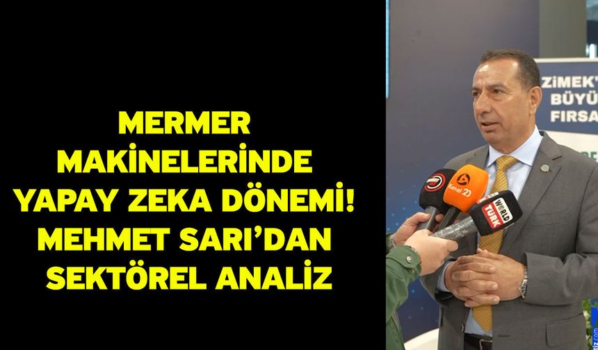 Mermer Makinelerinde Yapay Zeka Dönemi! Mehmet Sarı’dan Sektörel Analiz