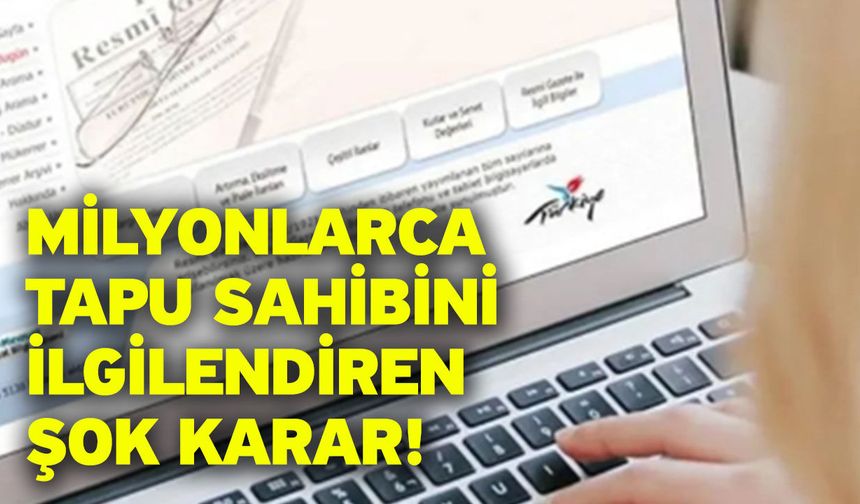 Milyonlarca tapu sahibini ilgilendiren şok karar!