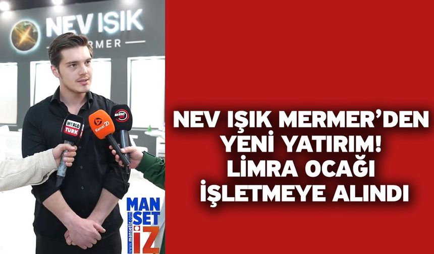 Nev Işık Mermer’den Yeni Yatırım! Limra Ocağı İşletmeye Alındı
