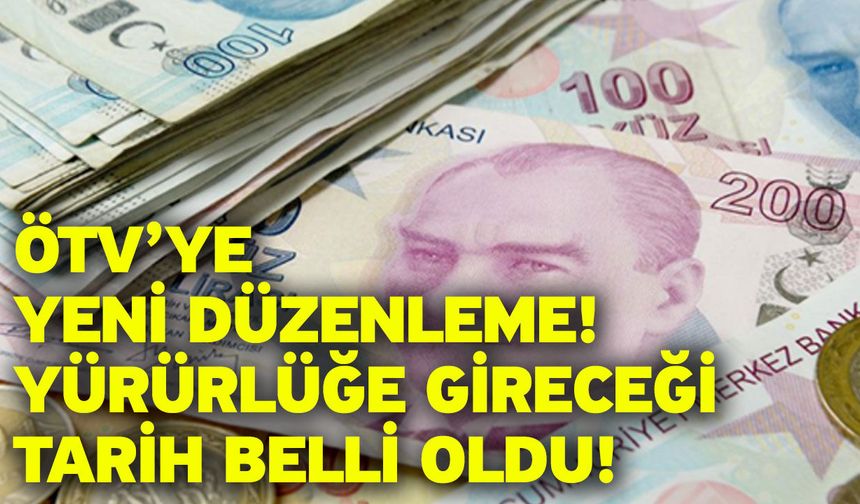 ÖTV’ye yeni düzenleme! Yürürlüğe gireceği tarih belli oldu!