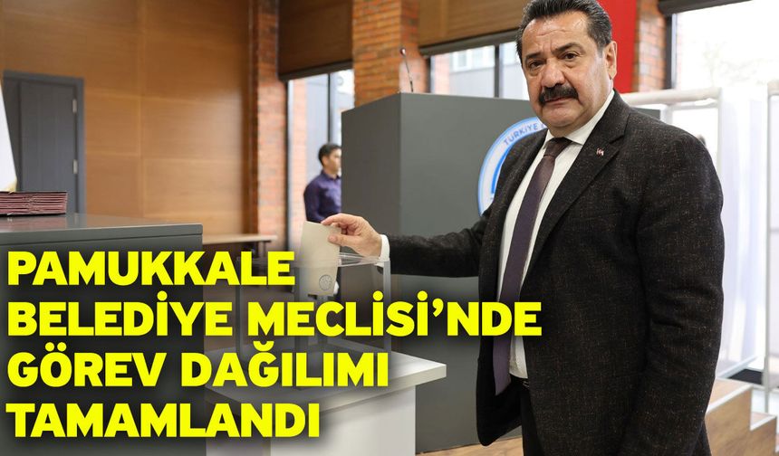 Pamukkale Belediye Meclisi’nde Görev Dağılımı Tamamlandı