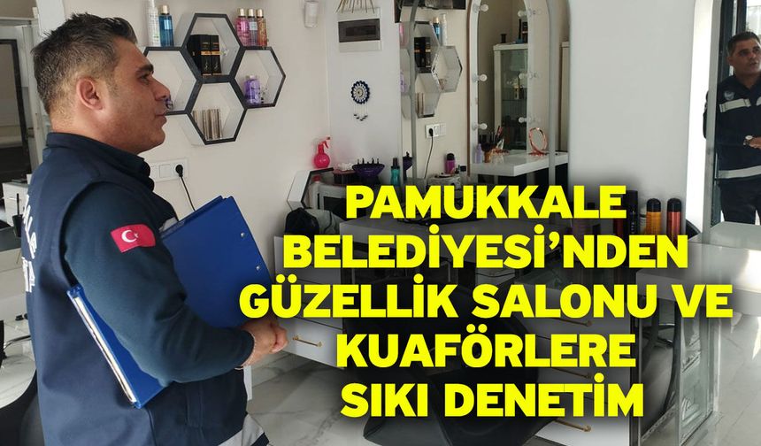 Pamukkale Belediyesi’nden Güzellik Salonu Ve Kuaförlere Sıkı Denetim