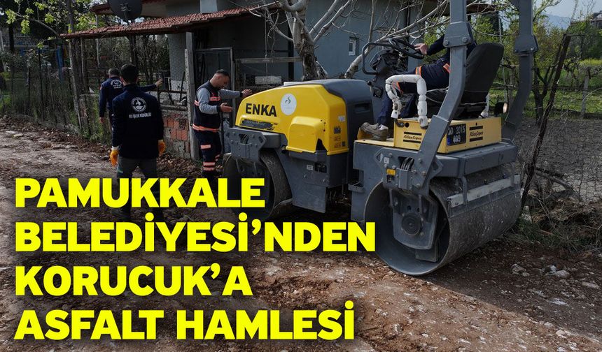 Pamukkale Belediyesi’nden Korucuk’a Asfalt Hamlesi