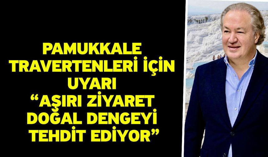 Pamukkale Travertenleri İçin Uyarı “Aşırı Ziyaret Doğal Dengeyi Tehdit Ediyor”