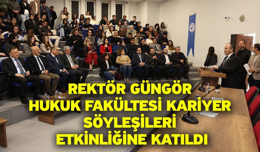 Rektör Güngör Hukuk Fakültesi Kariyer Söyleşileri Etkinliğine Katıldı
