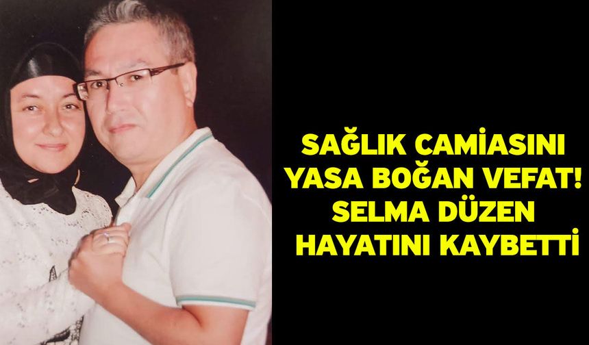Sağlık Camiasını Yasa Boğan Vefat! Selma Düzen Hayatını Kaybetti
