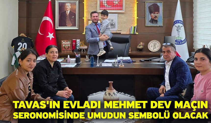 Tavas'ın evladı Mehmet dev maçın seronomisinde umudun sembolü olacak