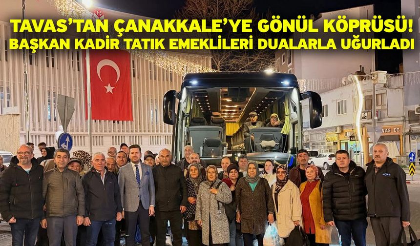 Tavas’tan Çanakkale’ye gönül köprüsü! Başkan Kadir Tatık emeklileri dualarla uğurladı