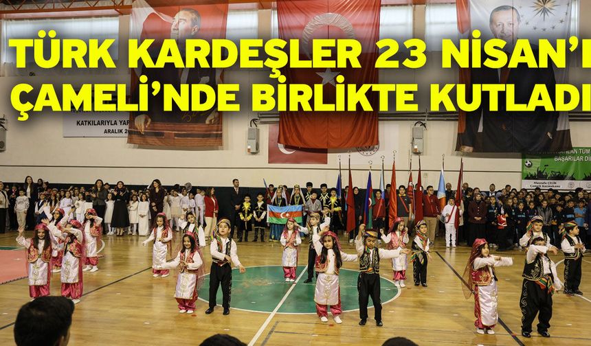 Türk Kardeşler 23 Nisan’ı Çameli’nde Birlikte Kutladı