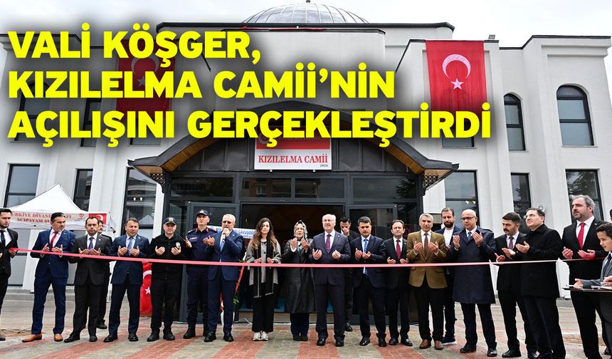 Vali Köşger, Kızılelma Camii’nin Açılışını Gerçekleştirdi