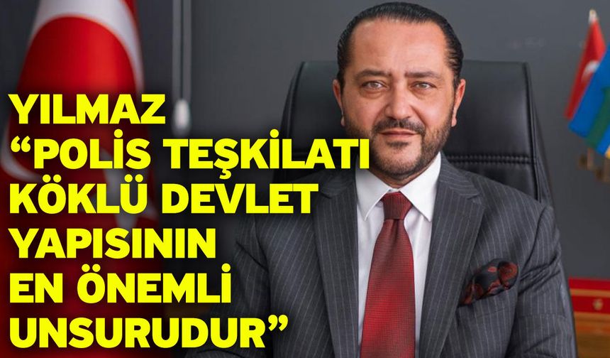 Yılmaz “Polis Teşkilatı Köklü Devlet Yapısının En Önemli Unsurudur”