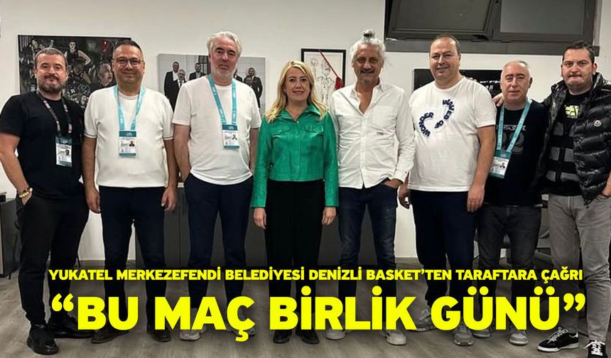 Yukatel Merkezefendi Belediyesi Denizli Basket’ten Taraftara Çağrı “Bu Maç Birlik Günü”