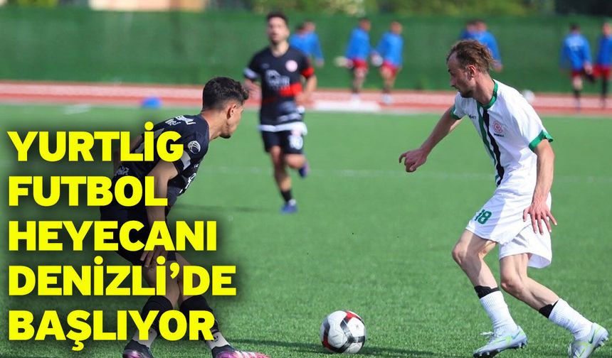 YurtLig futbol heyecanı Denizli’de başlıyor