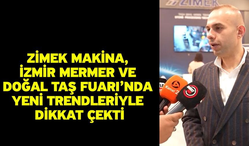 Zimek Makina, İzmir Mermer ve Doğal Taş Fuarı’nda Yeni Trendleriyle Dikkat Çekti