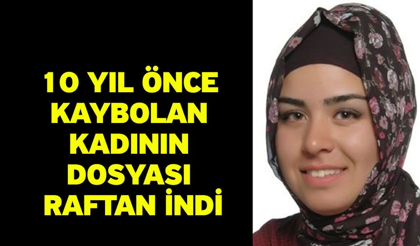 10 Yıl Önce Kaybolan Kadının Dosyası Raftan İndi
