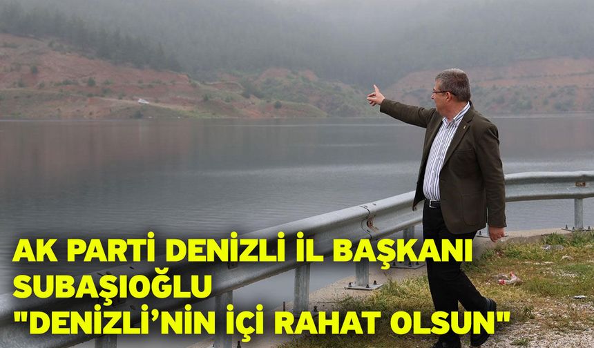 AK Parti Denizli İl Başkanı Subaşıoğlu "Denizli’nin içi rahat olsun"