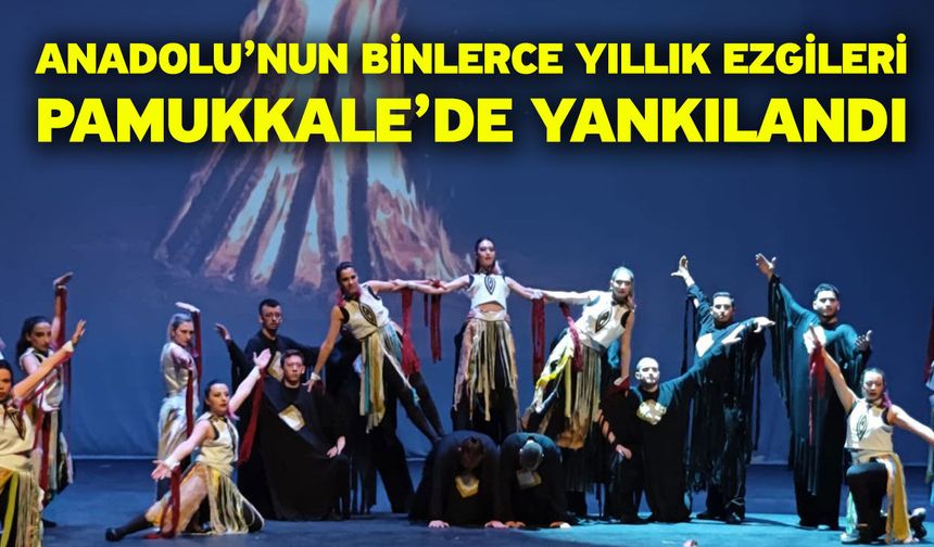 Anadolu’nun binlerce yıllık ezgileri Pamukkale’de yankılandı