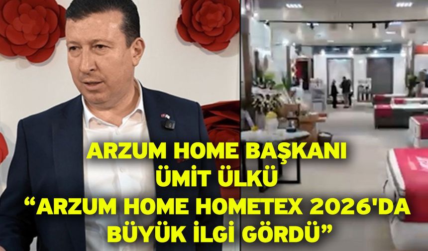 Arzum Home Başkanı Ümit Ülkü “Arzum Home HOMETEX 2026'da büyük ilgi gördü”