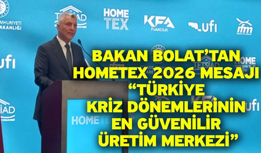 Bakan Bolat’tan HOMETEX 2026 mesajı “Türkiye kriz dönemlerinin en güvenilir üretim merkezi”