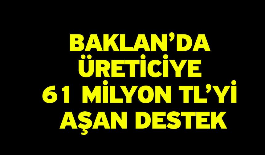 Baklan’da Üreticiye 61 Milyon TL’yi Aşan Destek