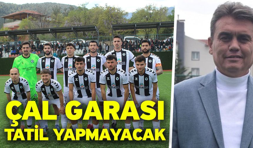Çal Garası tatil yapmayacak