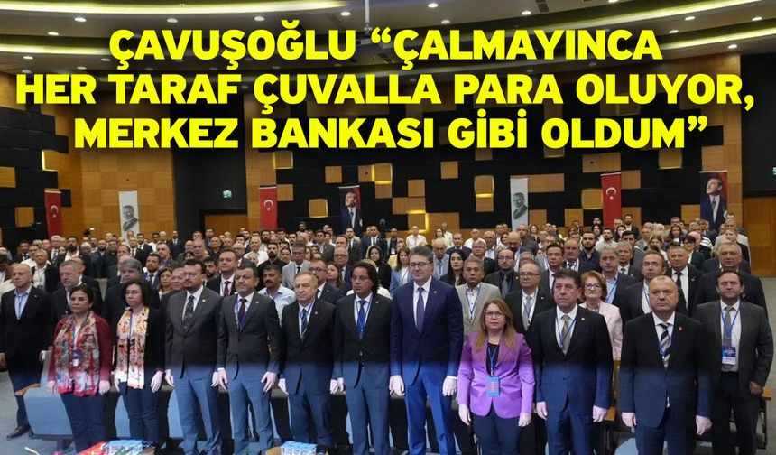 Çavuşoğlu “Çalmayınca Her Taraf Çuvalla Para Oluyor, Merkez Bankası Gibi Oldum”