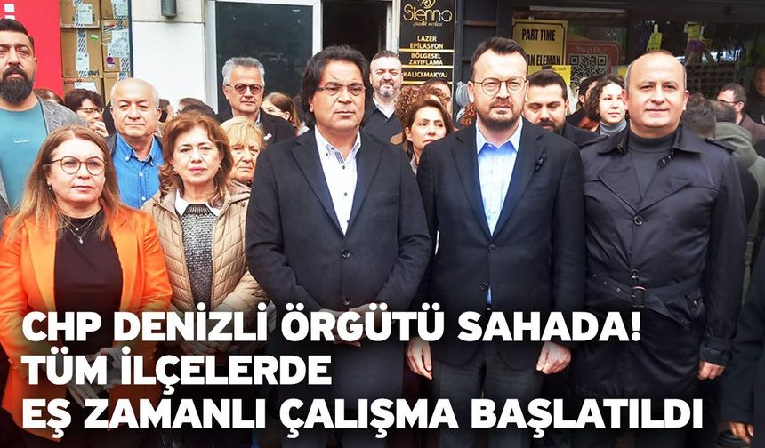 CHP Denizli Örgütü Sahada! Tüm İlçelerde Eş Zamanlı Çalışma Başlatıldı