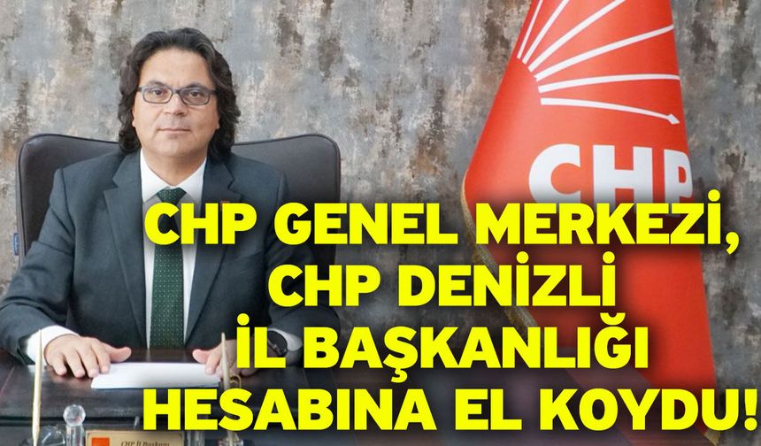 CHP Genel Merkezi, CHP Denizli İl Başkanlığı hesabına el koydu!