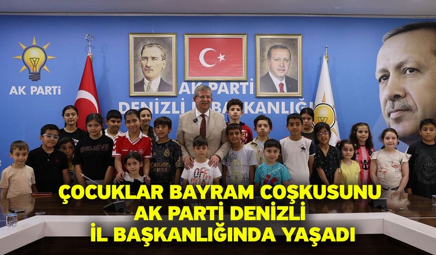 Çocuklar bayram coşkusunu AK Parti Denizli İl Başkanlığında yaşadı
