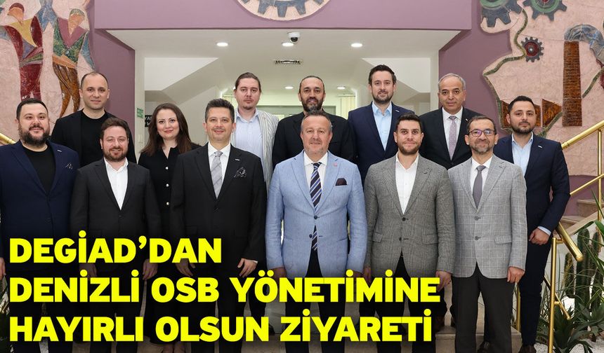DEGİAD’dan Denizli OSB Yönetimine Hayırlı Olsun Ziyareti