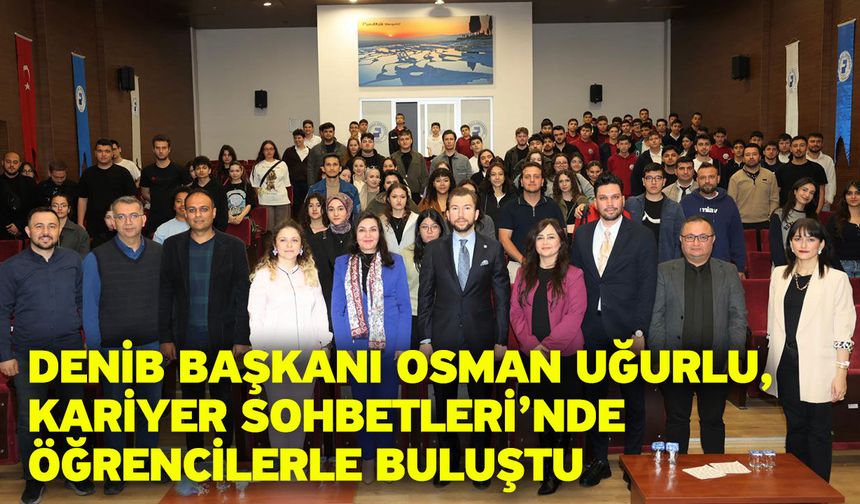DENİB Başkanı Osman Uğurlu, Kariyer Sohbetleri’nde Öğrencilerle Buluştu