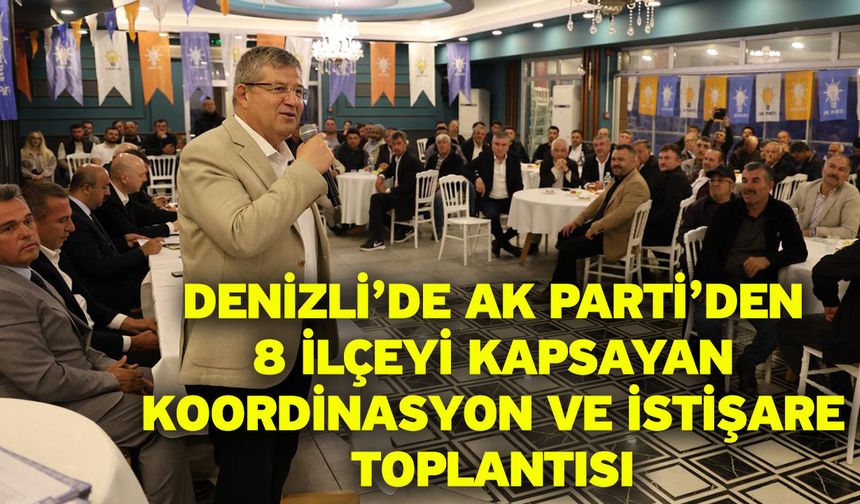 Denizli’de AK Parti’den 8 İlçeyi Kapsayan Koordinasyon ve İstişare Toplantısı