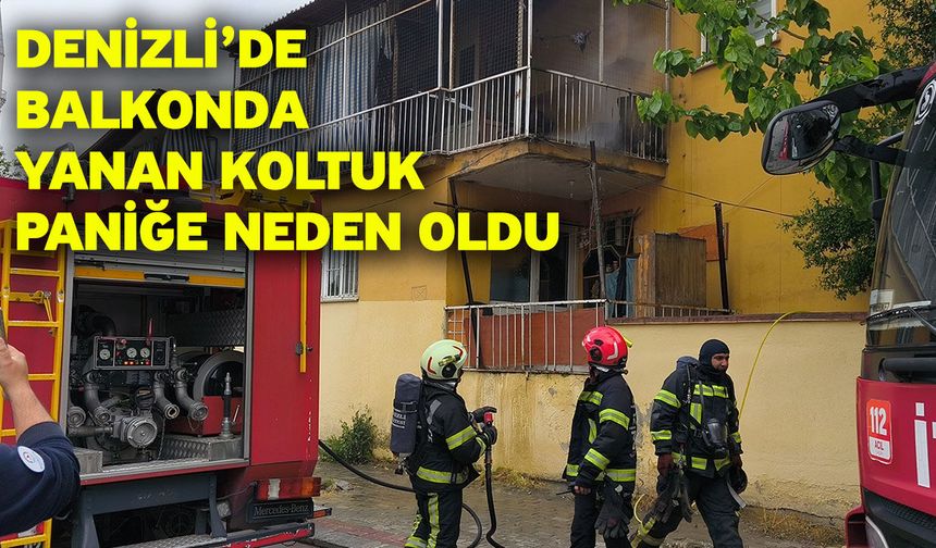 Denizli’de balkonda yanan koltuk paniğe neden oldu