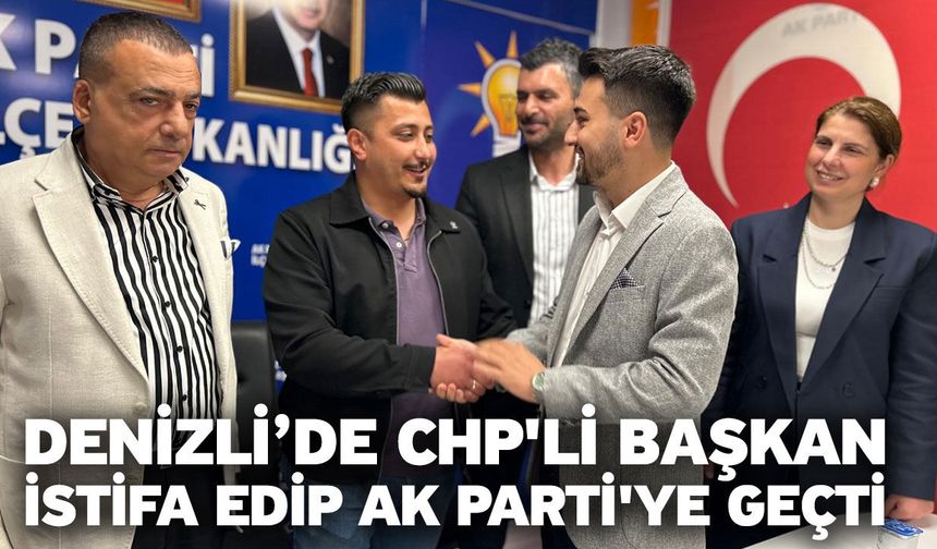 Denizli’de CHP'li Başkan istifa edip Ak Parti'ye geçti