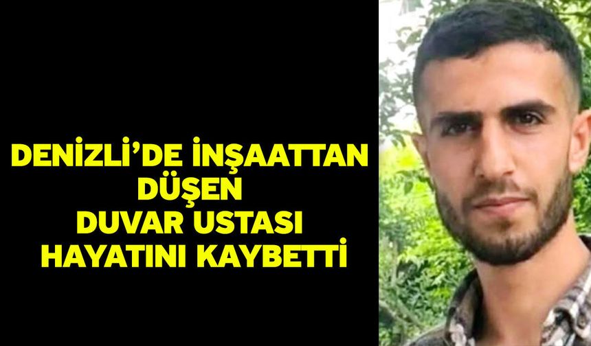 Denizli’de inşaattan düşen duvar ustası hayatını kaybetti