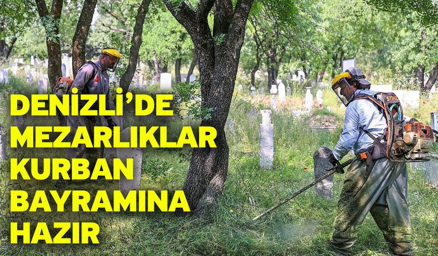 Denizli’de mezarlıklar Kurban Bayramına hazır