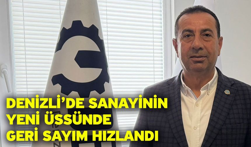 Denizli’de Sanayinin Yeni Üssünde Geri Sayım Hızlandı