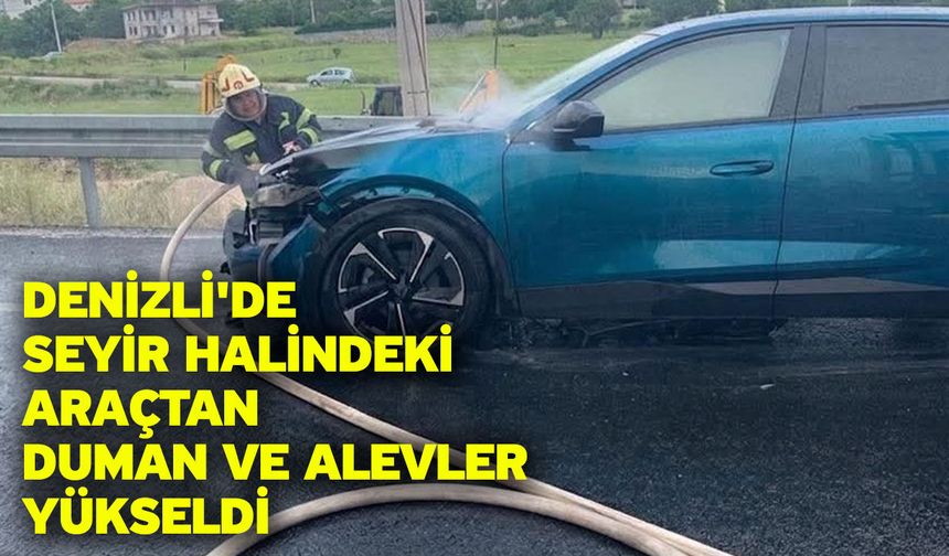 Denizli'de seyir halindeki araçtan duman ve alevler yükseldi