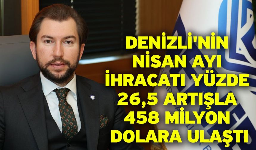 Denizli'nin Nisan ayı ihracatı yüzde 26,5 artışla 458 milyon Dolara ulaştı