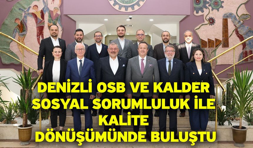 Denizli OSB ve KalDer sosyal sorumluluk ile kalite dönüşümünde buluştu