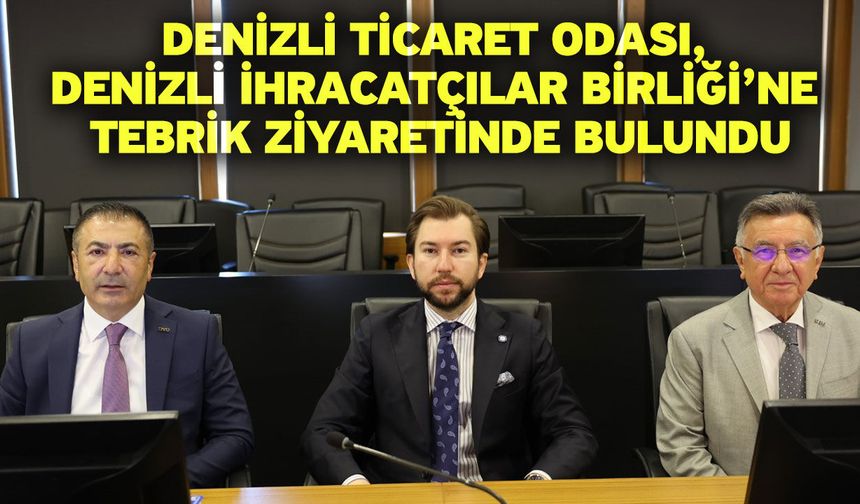 Denizli Ticaret Odası, Denizli İhracatçılar Birliği’ne tebrik ziyaretinde bulundu